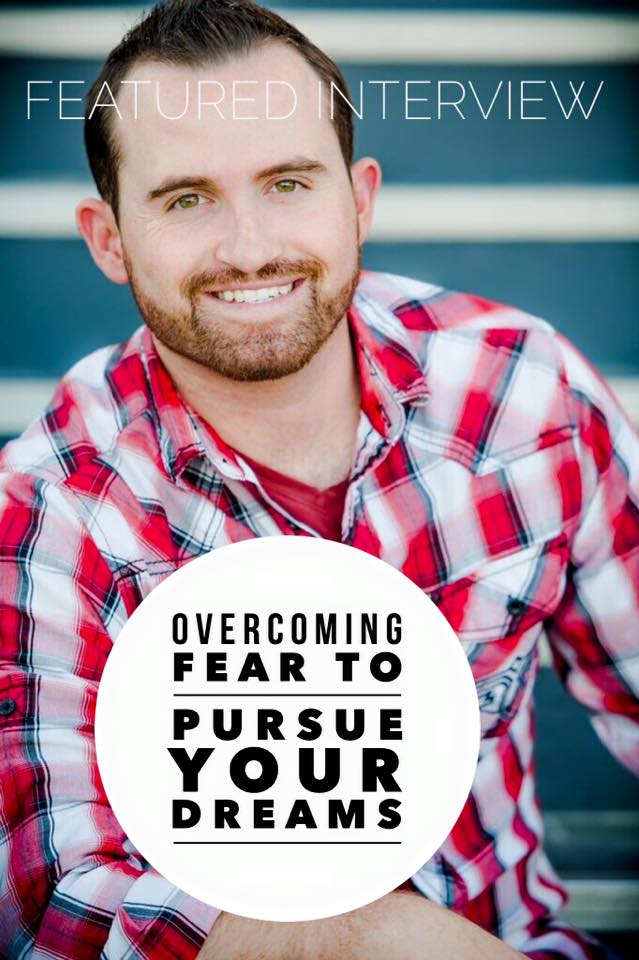 Featured Interview: Overcoming Fear To Pursue Your Dreams