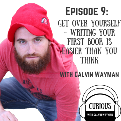 Episode 9 – Get Over Yourself – Writing Your First Book is Easier Than You Think