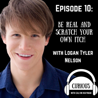 Episode 10 – Be Real and Scratch Your Own Itch with Logan Tyler Nelson