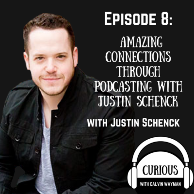 Episode 8- Amazing Connections Through Podcasting with Justin Schenck