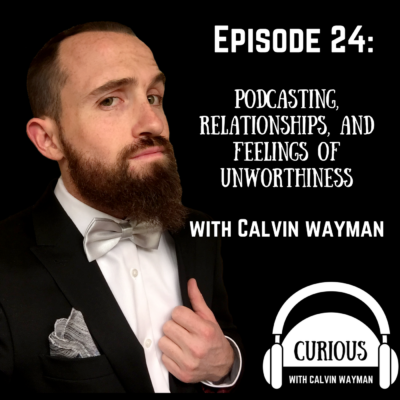 Episode 24 – Podcasting, Relationships, and Feelings of Unworthiness