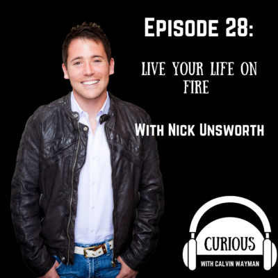 Episode 28 – Live Your Life On Fire With Nick Unsworth
