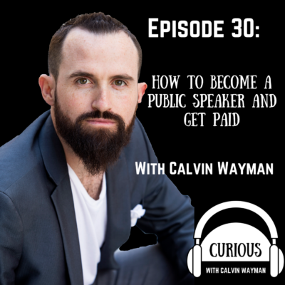 Episode 30 – How To Become A Public Speaker And Get Paid with Calvin Wayman