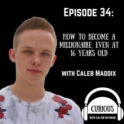 Episode 34 – How to become a millionaire, even at 16 years old with Caleb Maddix