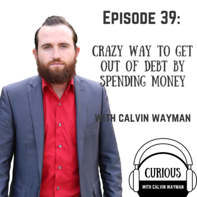 Episode 39 – Crazy Way To Get Out Of Debt By Spending Money