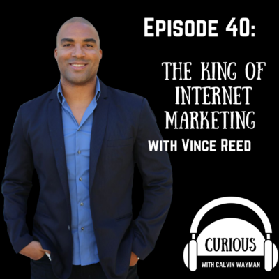 Episode 40 – The King Of Internet Marketing With Vince Reed