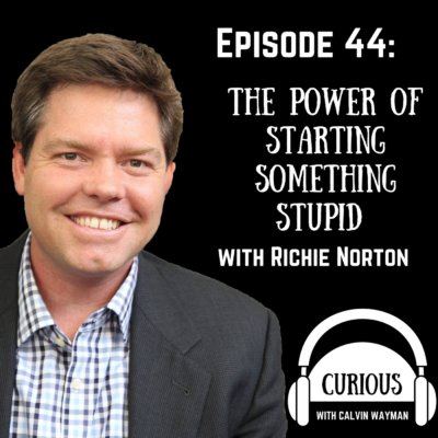 Episode 44 – The Power Of Starting Something Stupid With Richie Norton