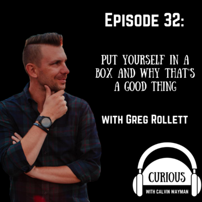 Episode 32 – Put yourself in a box and why that’s a good thing with Greg Rollett