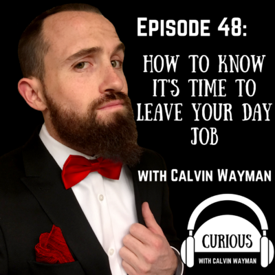 Episode 48 – How To Know It’s Time To Leave Your Day Job With Calvin Wayman