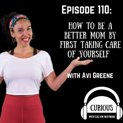 Episode 110 – How To Be A Better Mom By First Taking Care Of Yourself With Avi Greene