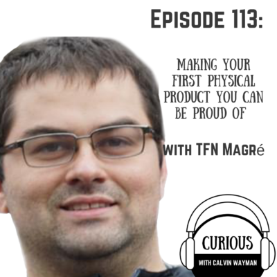 Episode 113 – Making Your First Physical Product You Can Be Proud Of With TFN Magré