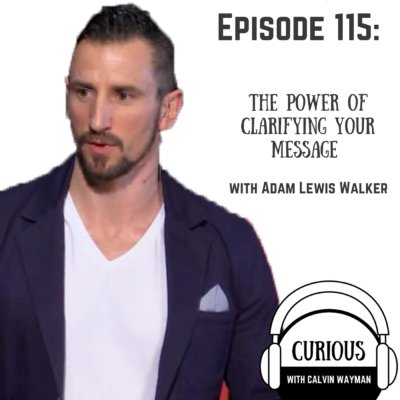 Episode 115 – The Power Of Clarifying Your Message With Adam Lewis Walker