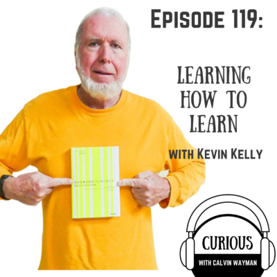 Episode 119 – Learning How To Learn With Kevin Kelly