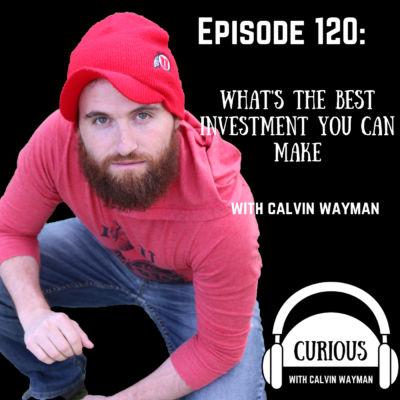 Episode 120 – What’s The Best Investment You Can Make? With Calvin Wayman