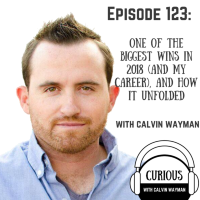 Episode 123 – One Of The Biggest Wins in 2018 (And My Career), And How It Unfolded With Calvin Wayman