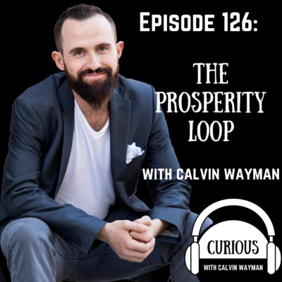 Episode 126 – The Prosperity Loop With Calvin Wayman