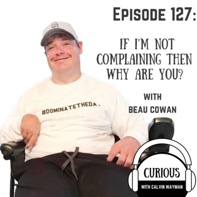 Episode 127 – If I’m Not Complaining Then Why Are You? With Beau Cowan