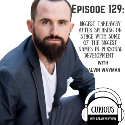 Episode 129 – Biggest Takeaway After Speaking On Stage With Some Of The Biggest Names In Personal Development With Calvin Wayman