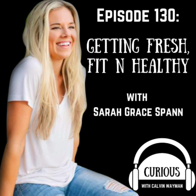 Episode 130 – Getting Fresh, Fit N Healthy With Sarah Grace Spann