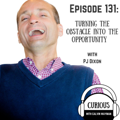 Episode 131 – Turning The Obstacle Into The Opportunity With PJ Dixon