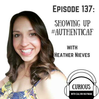 Episode 137 – Showing Up #AuthenticAF With Heather Nieves