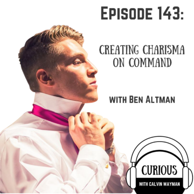 Episode 143 – Creating Charisma On Command With Ben Altman