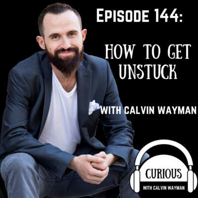 Episode 144 – How To Get Unstuck With Calvin Wayman