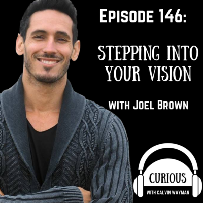 Episode 146 – Stepping Into Your Vision With Joel Brown
