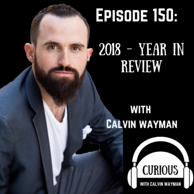 Episode 150 – 2018 – Year In Review With Calvin Wayman