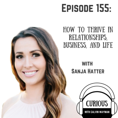 Episode 155 – How To Thrive In Relationships, Business, And Life With Sanja Hatter