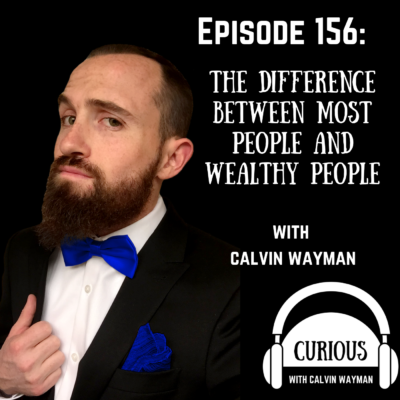 Episode 156 – The Difference Between Most People And Wealthy People With Calvin Wayman