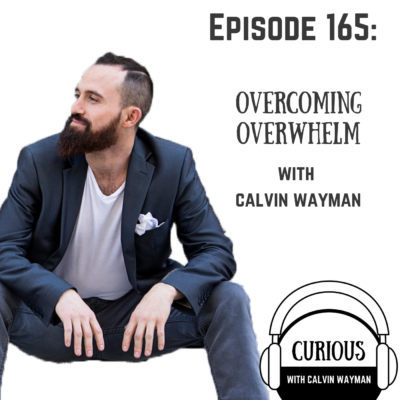Episode 165 – Overcoming Overwhelm With Calvin Wayman