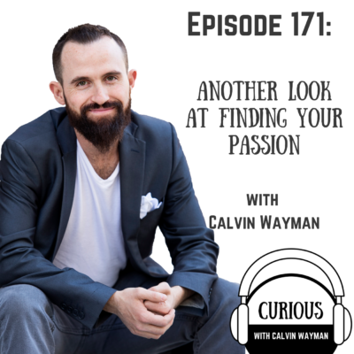 Episode 171 – Another Look At Finding Your Passion With Calvin Wayman