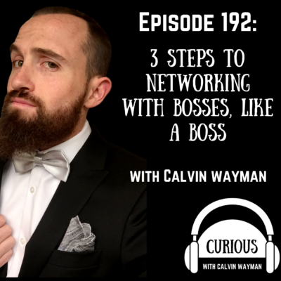 Episode 192 – 3 steps to networking with bosses, like a boss with Calvin Wayman