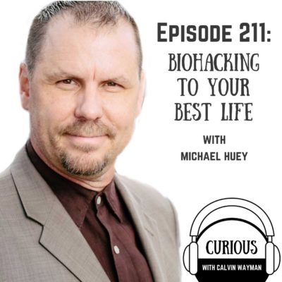 Ep211-Biohacking to Your Best Life with Michael Huey