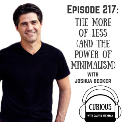Ep217-The More of Less (and the Power of Minimalism) with Joshua Becker