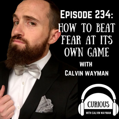 Ep234-How to Beat Fear At Its Own Game