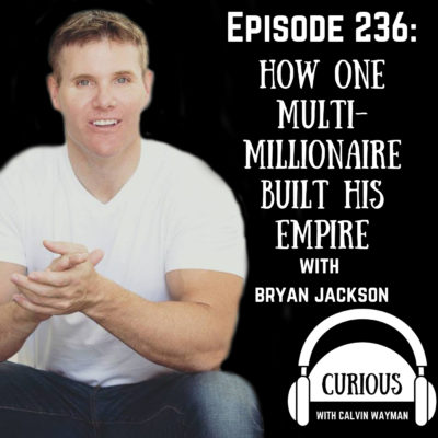 Ep236-How One Multi-Millionaire Built His Empire with Bryan Jackson