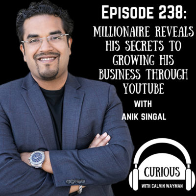 Ep238-Millionaire Reveals His Secrets to Growing His Business Through Youtube with Anik Singal