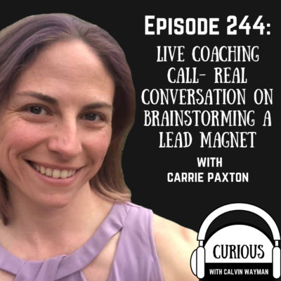 Ep244-Live Coaching Call: Real Conversation on Brainstorming Lead Magnets with Carrie Paxton