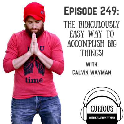 Ep249-The Ridiculously Easy Way to Accomplish Big Things