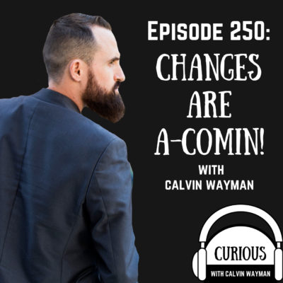 Ep250-Changes Are A-Comin!